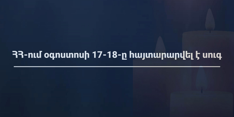 Հայաստանում օգոստոսի 17-18-ը հայտարարվել են սգո օրեր