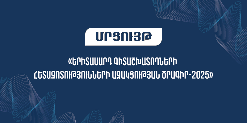 «Երիտասարդ գիտաշխատողների հետազոտությունների աջակցության ծրագիր-2025» մրցույթ
