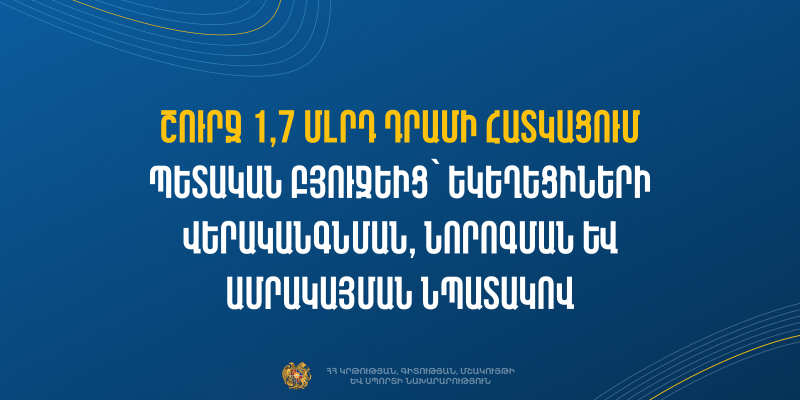 Շուրջ 1,7 մլրդ դրամի հատկացում պետական բյուջեից՝ եկեղեցիների վերականգնման, նորոգման և ամրակայման նպատակով